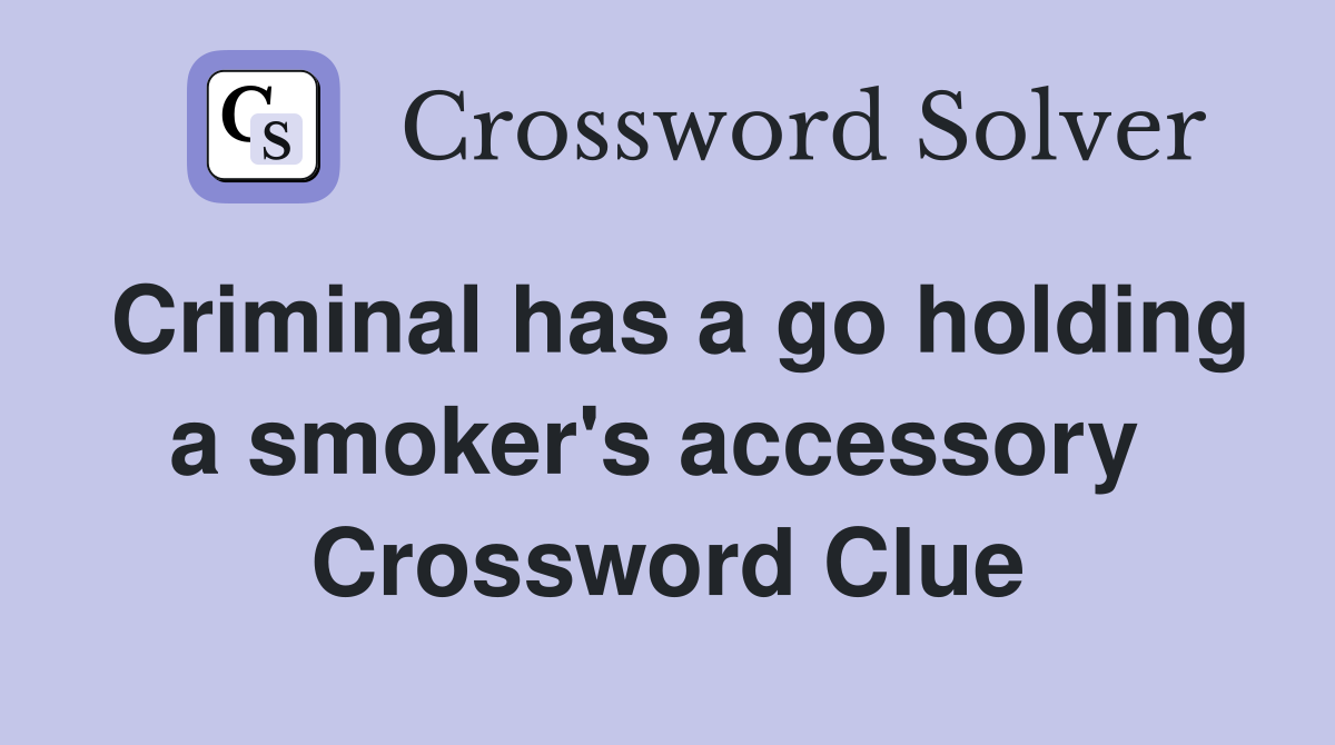 Criminal has a go holding a smoker's accessory  Crossword Clue