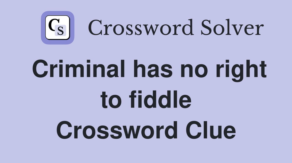 Criminal has no right to fiddle Crossword Clue