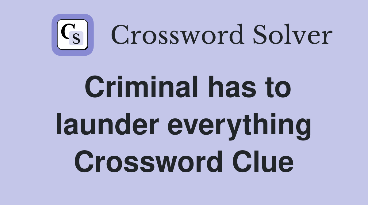 Criminal has to launder everything Crossword Clue