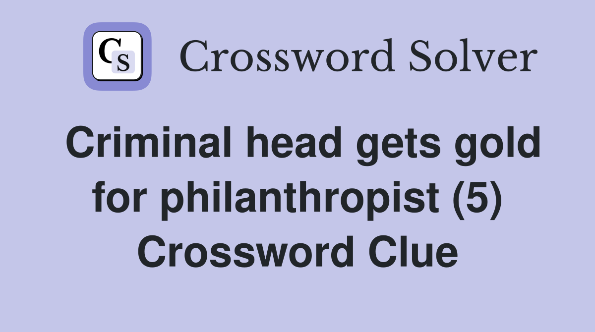 Criminal head gets gold for philanthropist (5) Crossword Clue