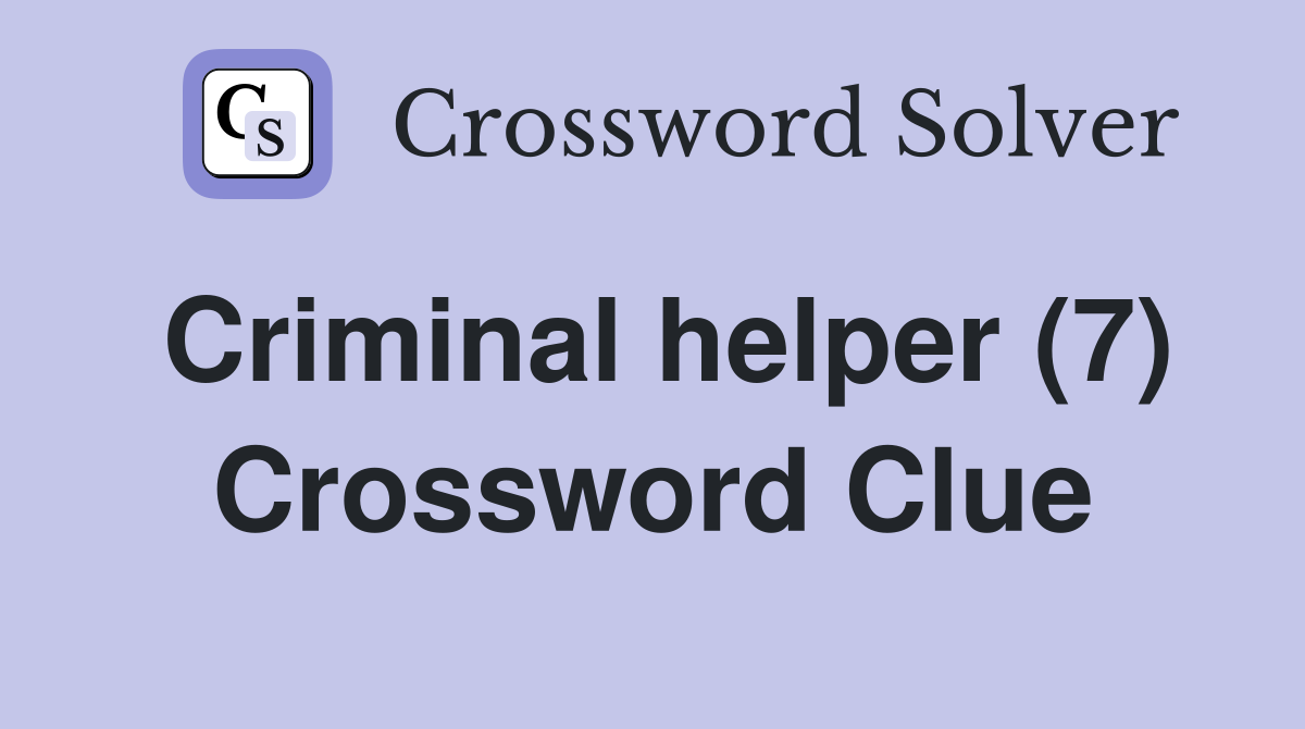 Criminal helper (7) Crossword Clue