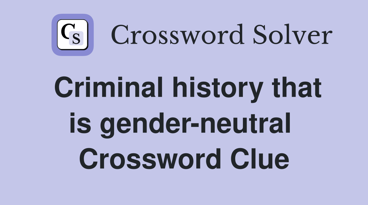 Criminal history that is gender-neutral  Crossword Clue