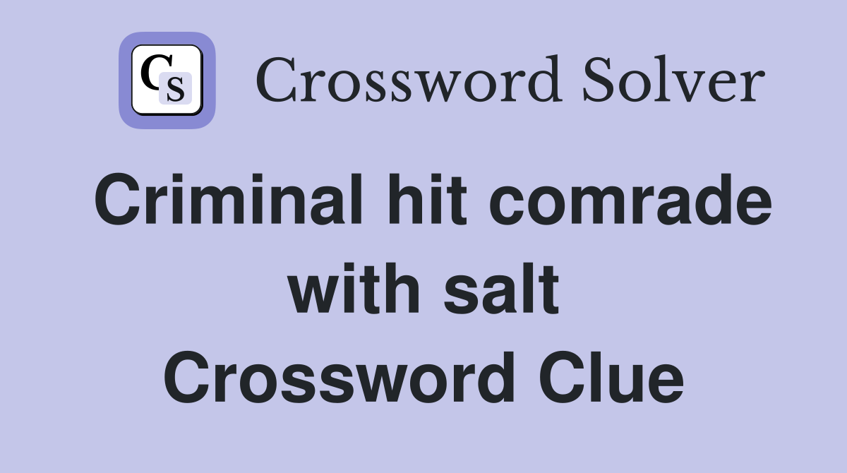 Criminal hit comrade with salt Crossword Clue