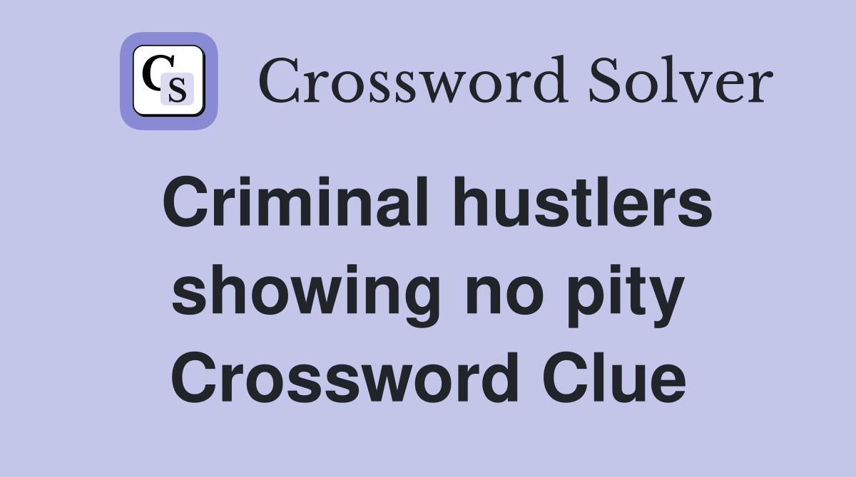 Criminal hustlers showing no pity Crossword Clue