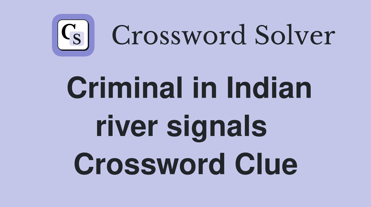 Criminal in Indian river signals  Crossword Clue