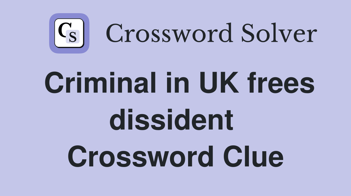 Criminal in UK frees dissident  Crossword Clue
