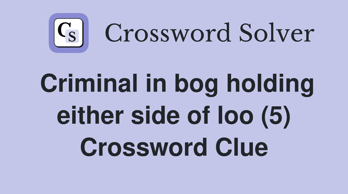 Criminal in bog holding either side of loo (5) Crossword Clue