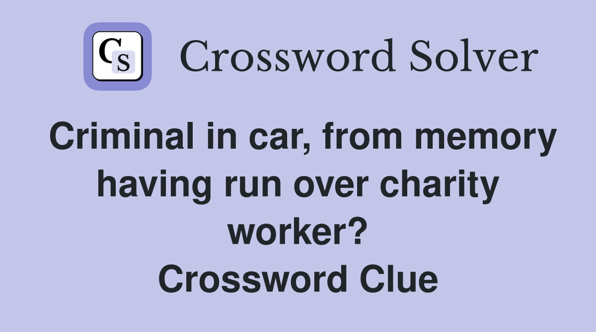 Criminal in car, from memory having run over charity worker? Crossword Clue
