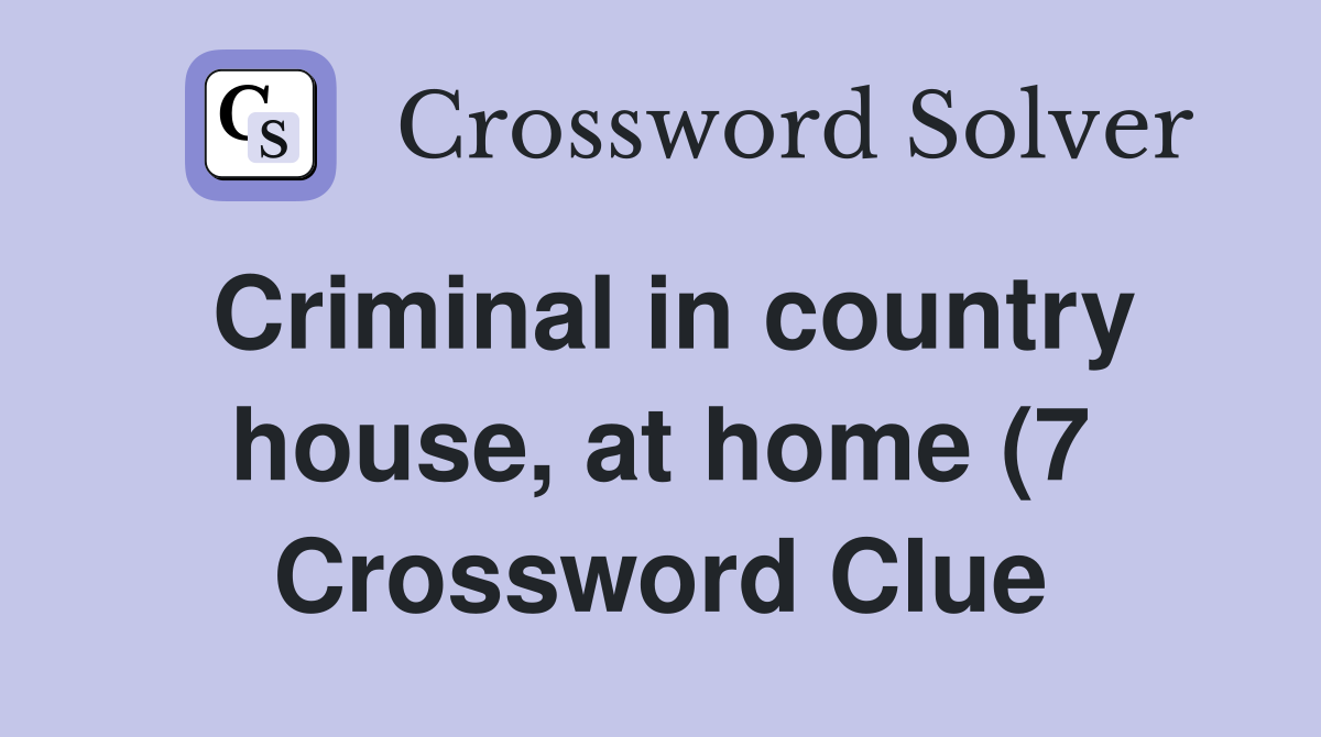 Criminal in country house at home (7) Crossword Clue Answers Criminal in country house at home (7) Crossword Clue Answers