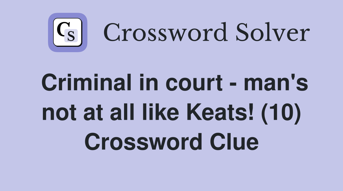 Criminal in court - man's not at all like Keats! (10) Crossword Clue