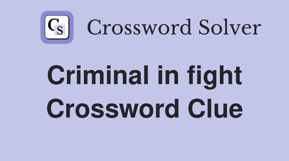 Criminal in fight  Crossword Clue