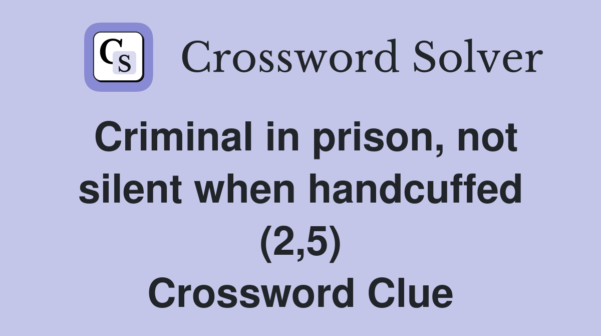 Criminal in prison, not silent when handcuffed (2,5) Crossword Clue