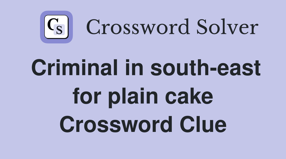 Criminal in south-east for plain cake Crossword Clue