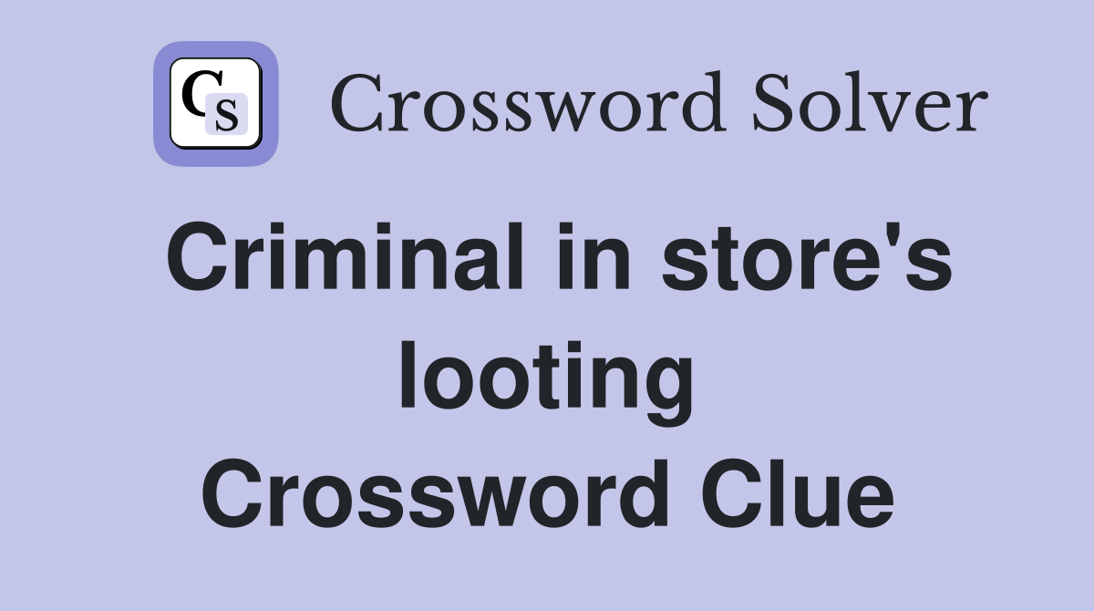 Criminal in store's looting Crossword Clue