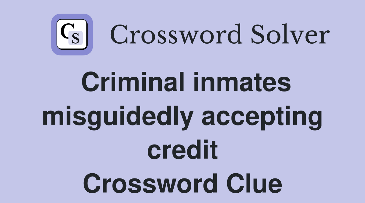 Criminal inmates misguidedly accepting credit Crossword Clue