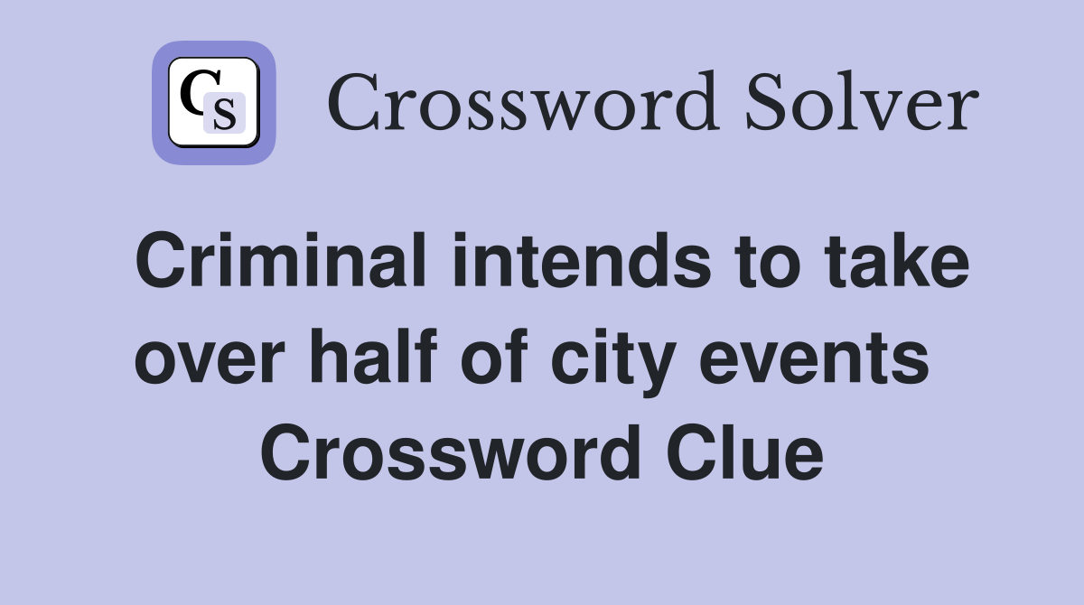 Criminal intends to take over half of city events  Crossword Clue