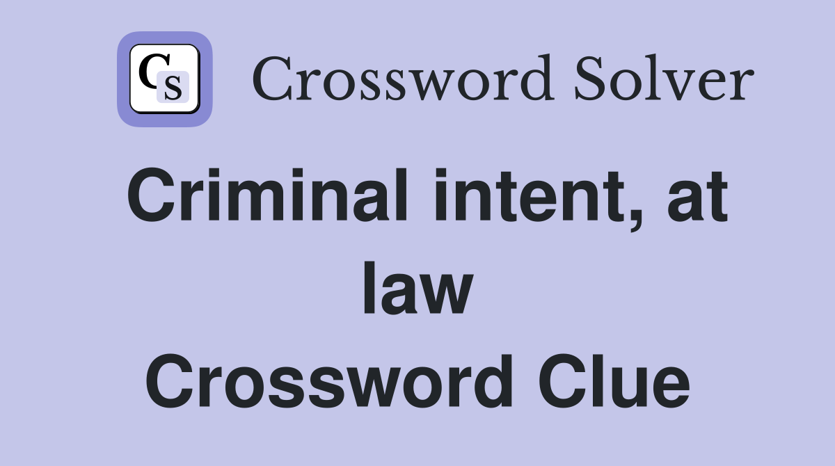 Criminal intent, at law Crossword Clue