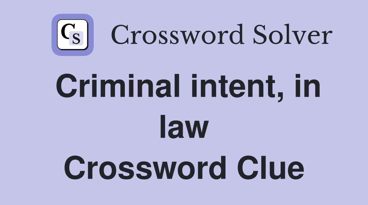 Criminal intent, in law Crossword Clue