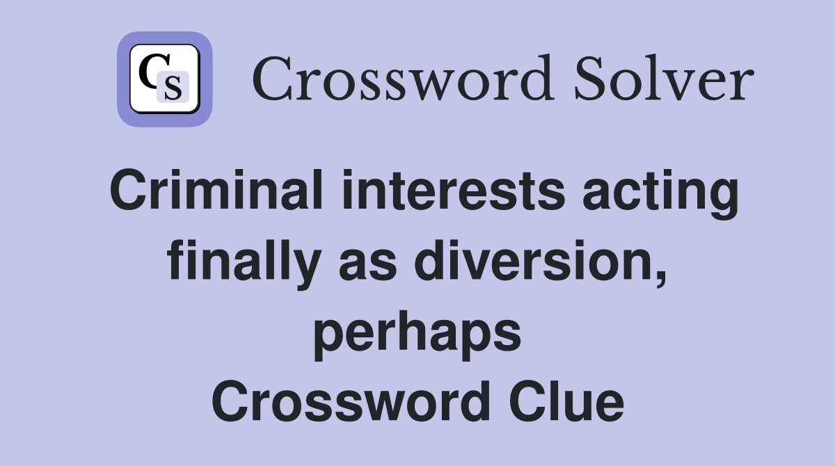 Criminal interests acting finally as diversion, perhaps Crossword Clue