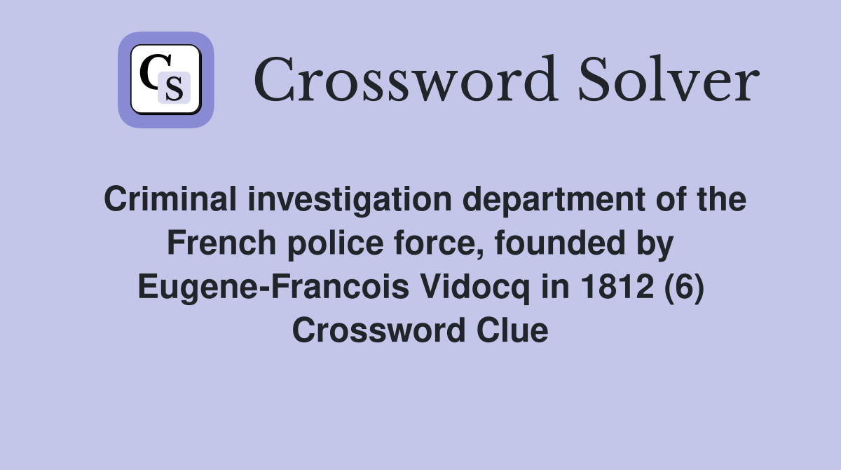 Criminal investigation department of the French police force, founded by Eugene-Francois Vidocq in 1812 (6) Crossword Clue