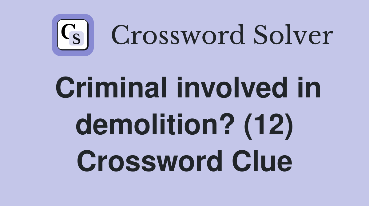 Criminal involved in demolition? (12) Crossword Clue
