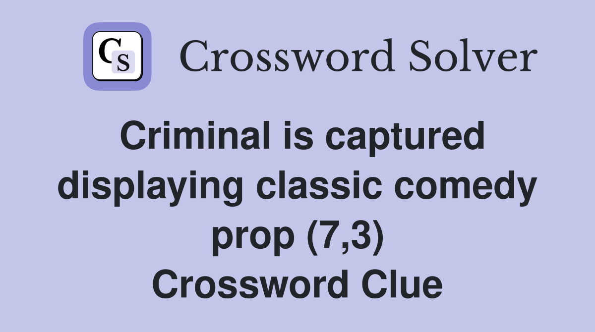 Criminal is captured displaying classic comedy prop (7,3) Crossword Clue