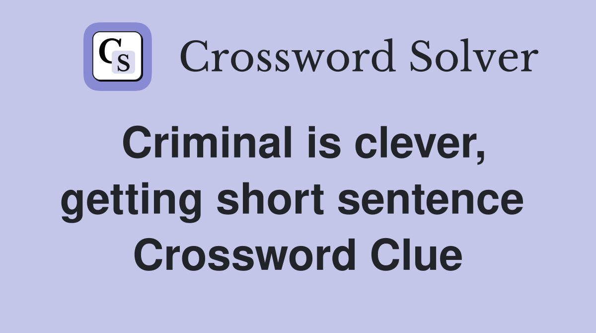 Criminal is clever, getting short sentence  Crossword Clue