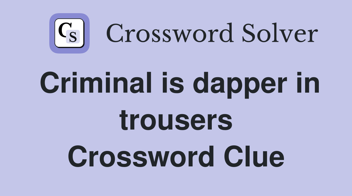 Criminal is dapper in trousers Crossword Clue