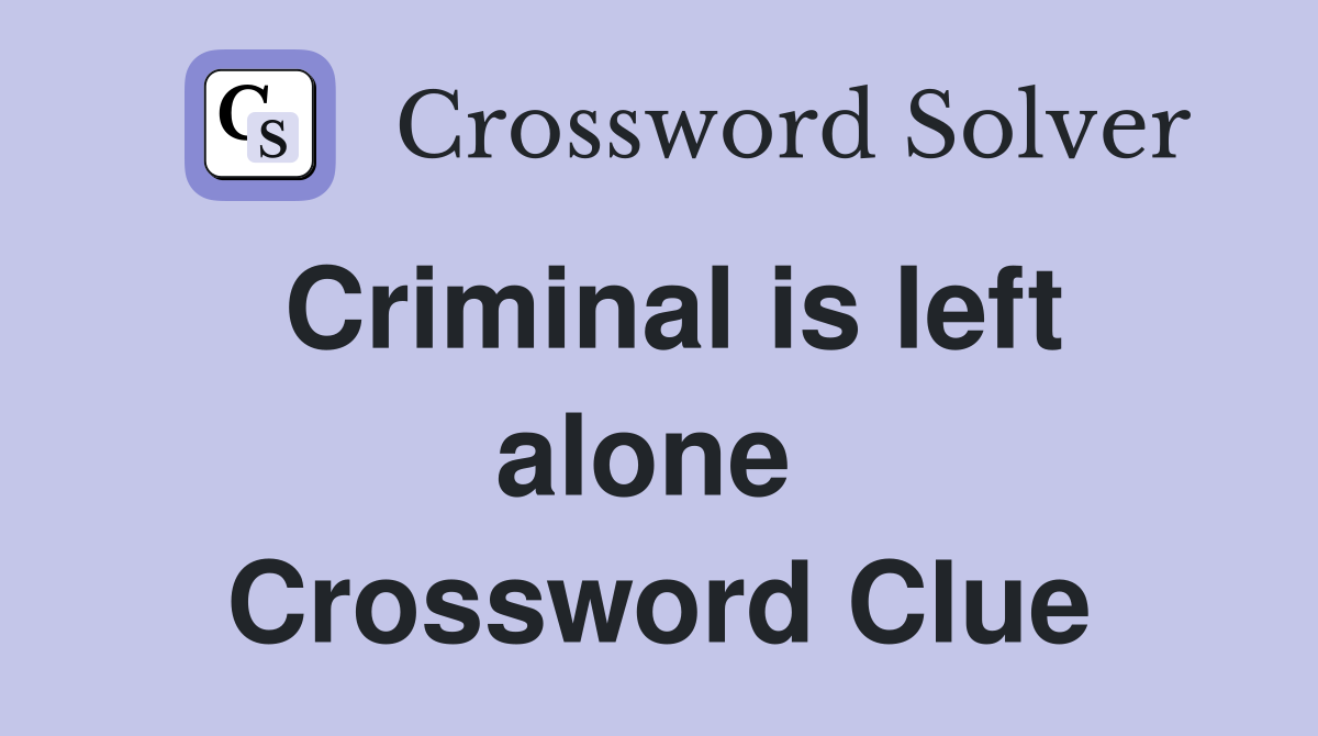 Criminal is left alone  Crossword Clue