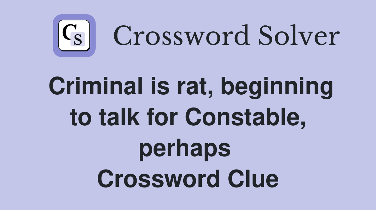 Criminal is rat, beginning to talk for Constable, perhaps  Crossword Clue