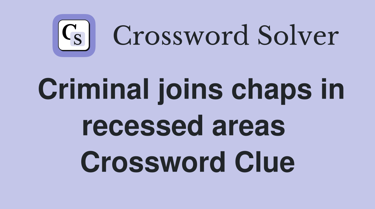 Criminal joins chaps in recessed areas  Crossword Clue