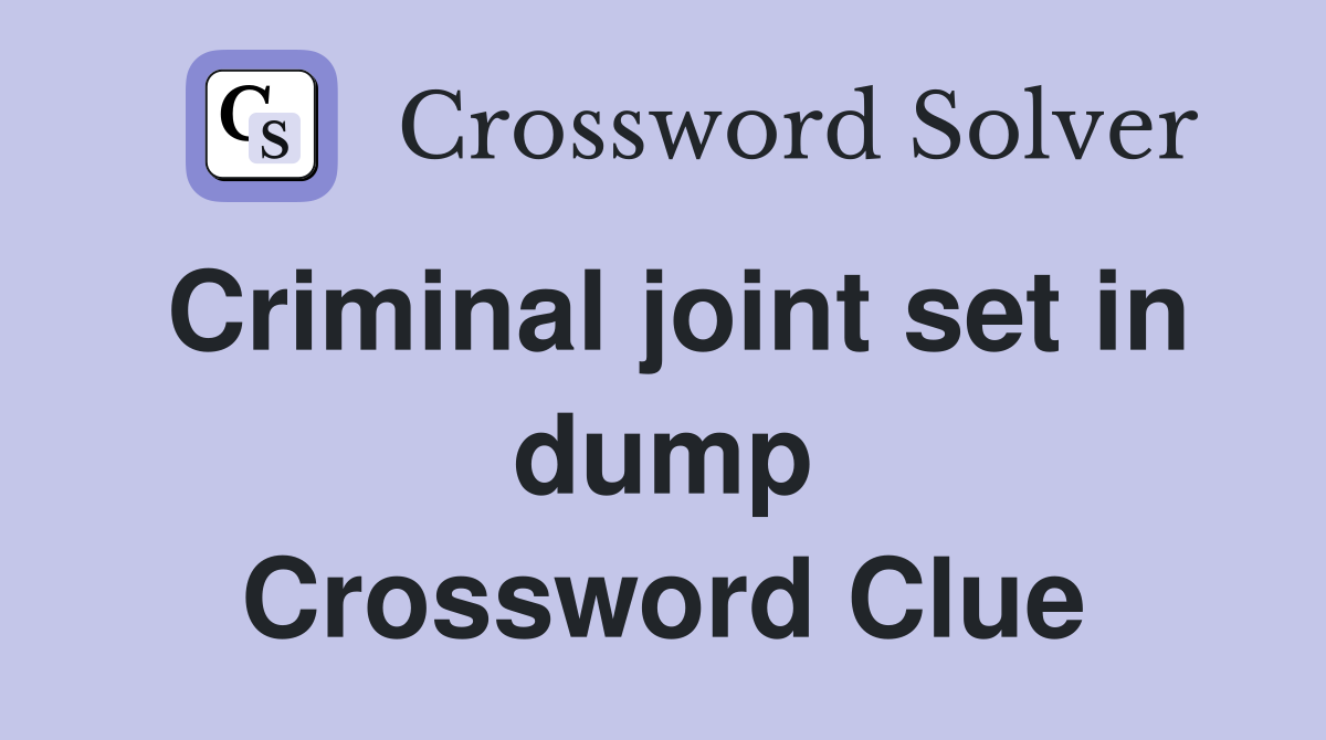 Criminal joint set in dump Crossword Clue
