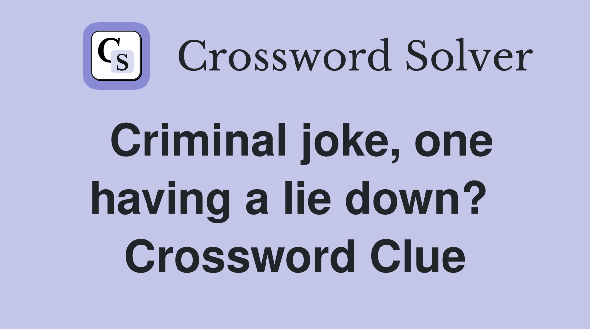 Criminal joke, one having a lie down?  Crossword Clue