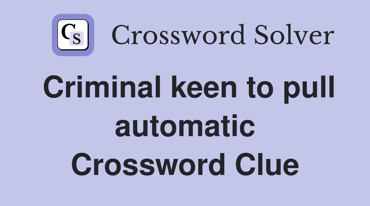 Criminal keen to pull automatic Crossword Clue