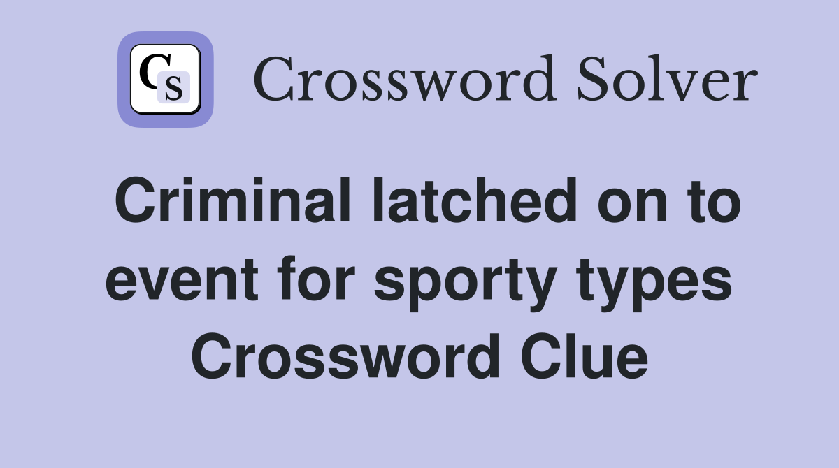 Criminal latched on to event for sporty types Crossword Clue