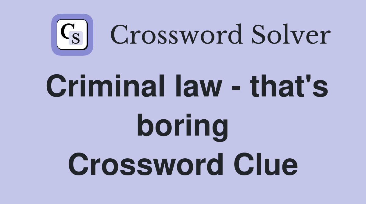 Criminal law - that's boring Crossword Clue