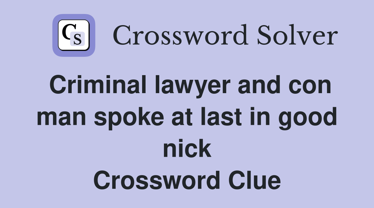 Criminal lawyer and con man spoke at last in good nick Crossword Clue