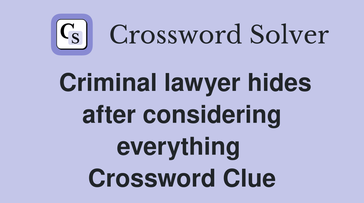 Criminal lawyer hides after considering everything  Crossword Clue