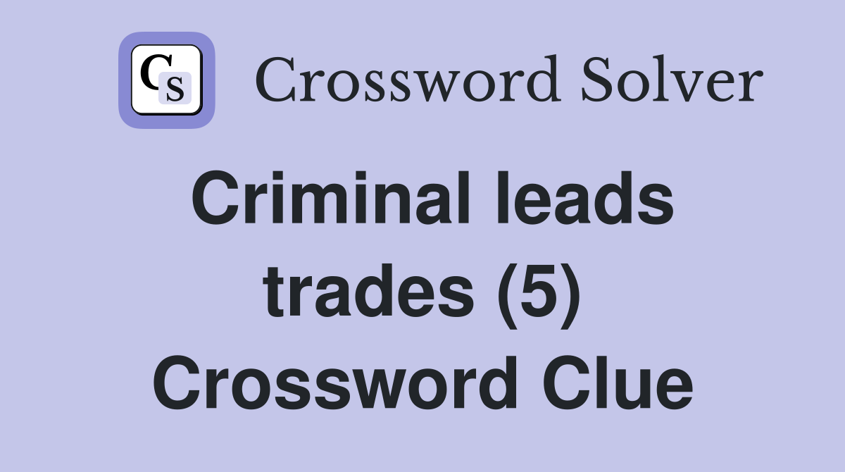 Criminal leads trades (5) Crossword Clue