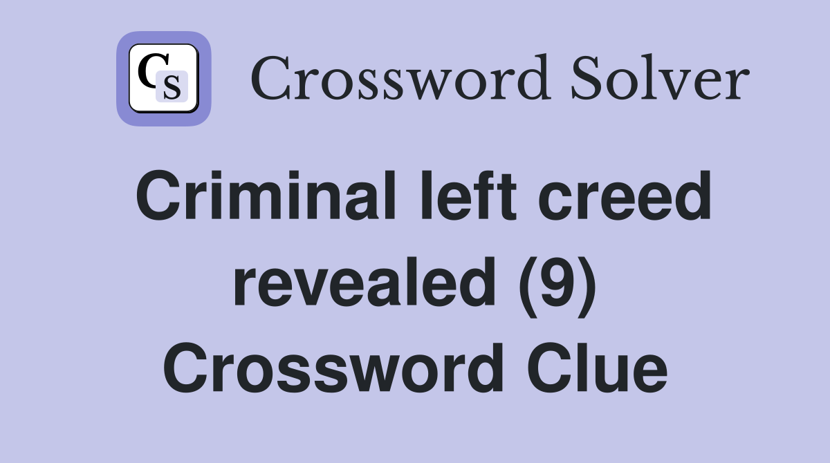 Criminal left creed revealed (9) Crossword Clue
