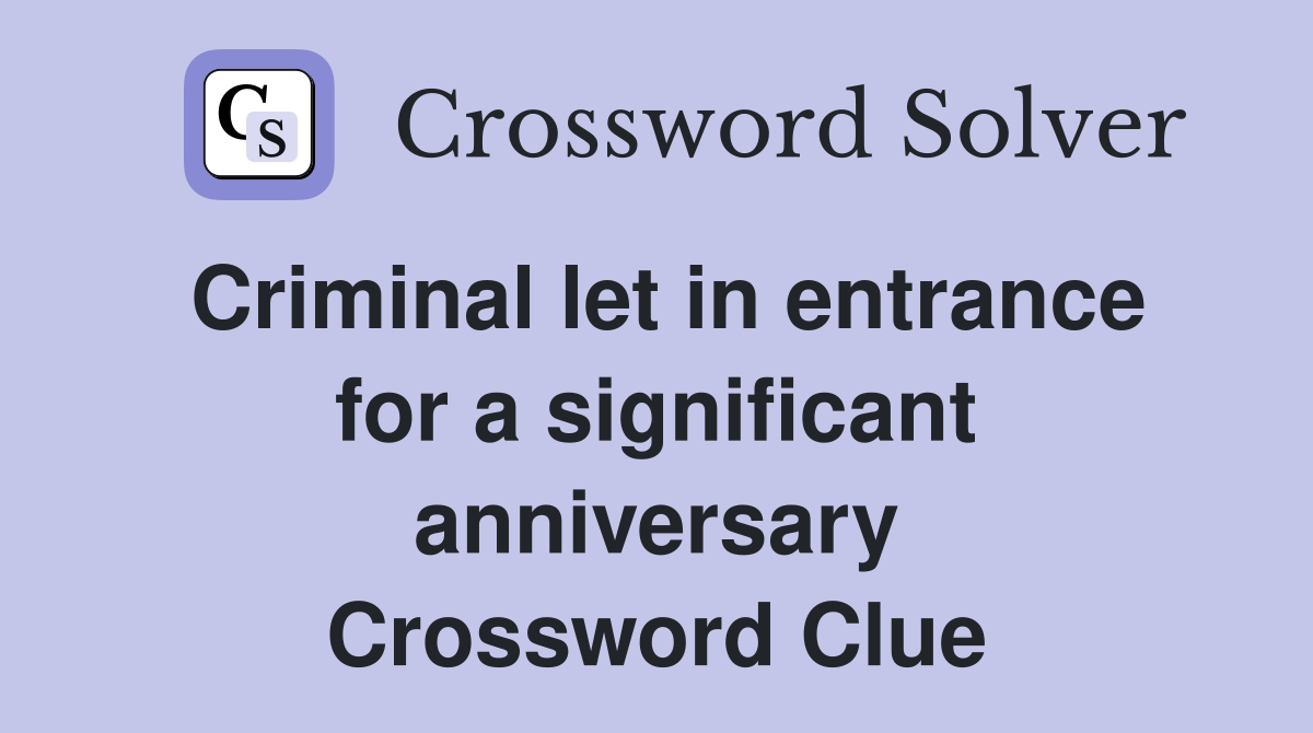 Criminal let in entrance for a significant anniversary Crossword Clue