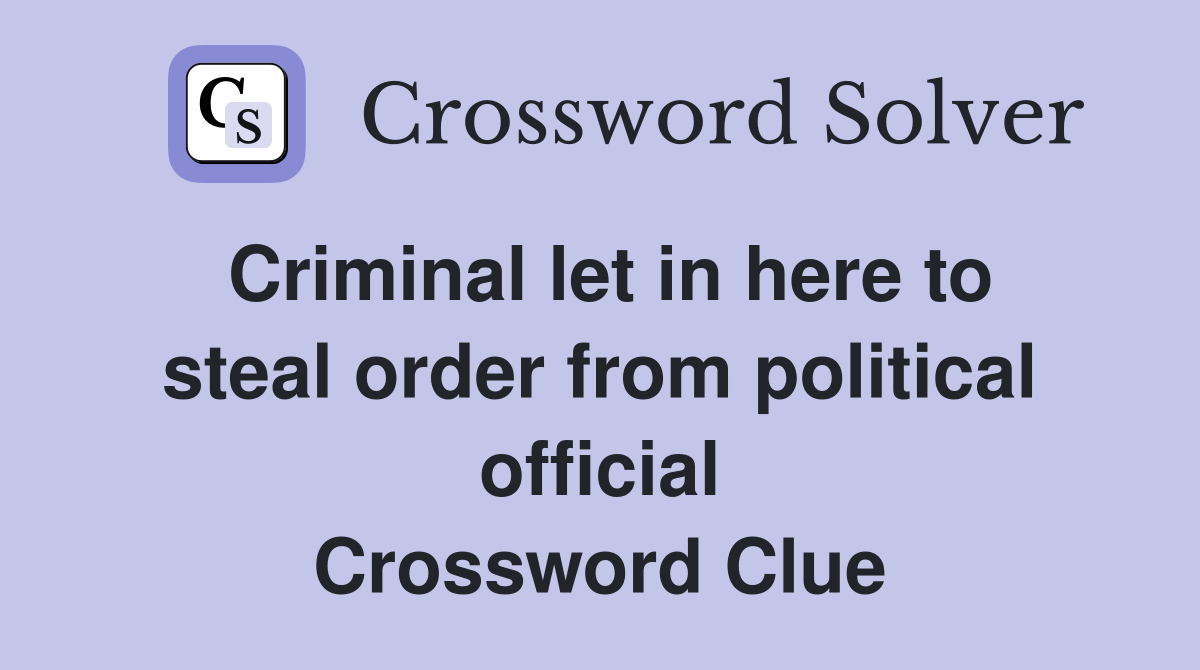 Criminal let in here to steal order from political official Crossword Clue