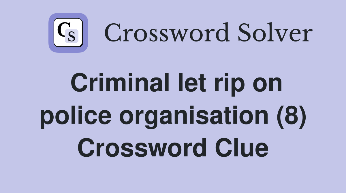 Criminal let rip on police organisation (8) Crossword Clue