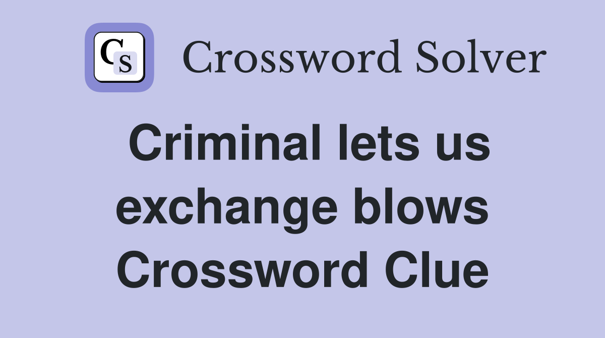 Criminal lets us exchange blows Crossword Clue