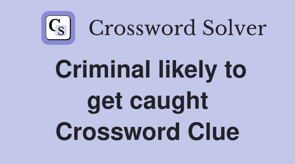 Criminal likely to get caught Crossword Clue