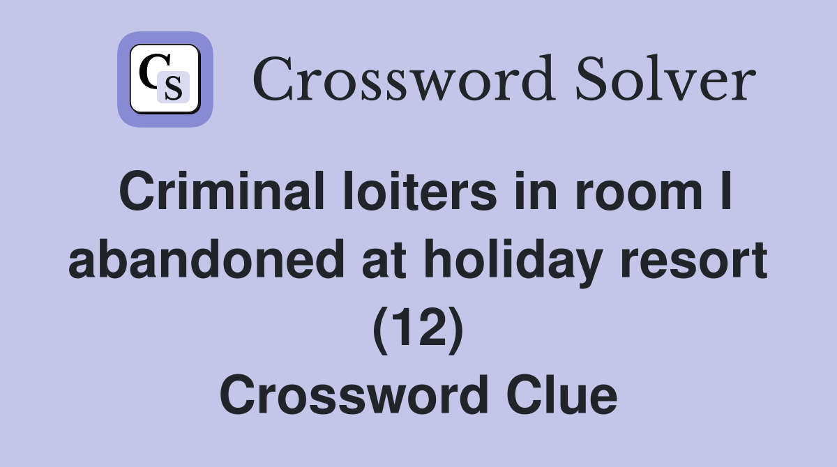 Criminal loiters in room I abandoned at holiday resort (12) Crossword Clue