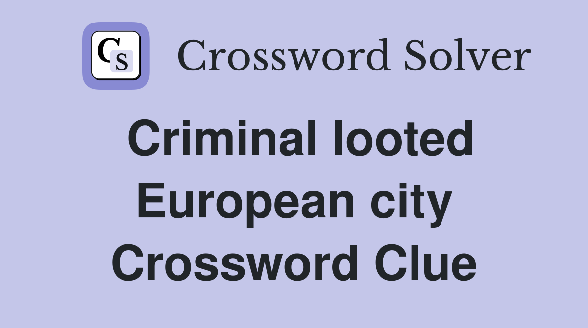 Criminal looted European city Crossword Clue