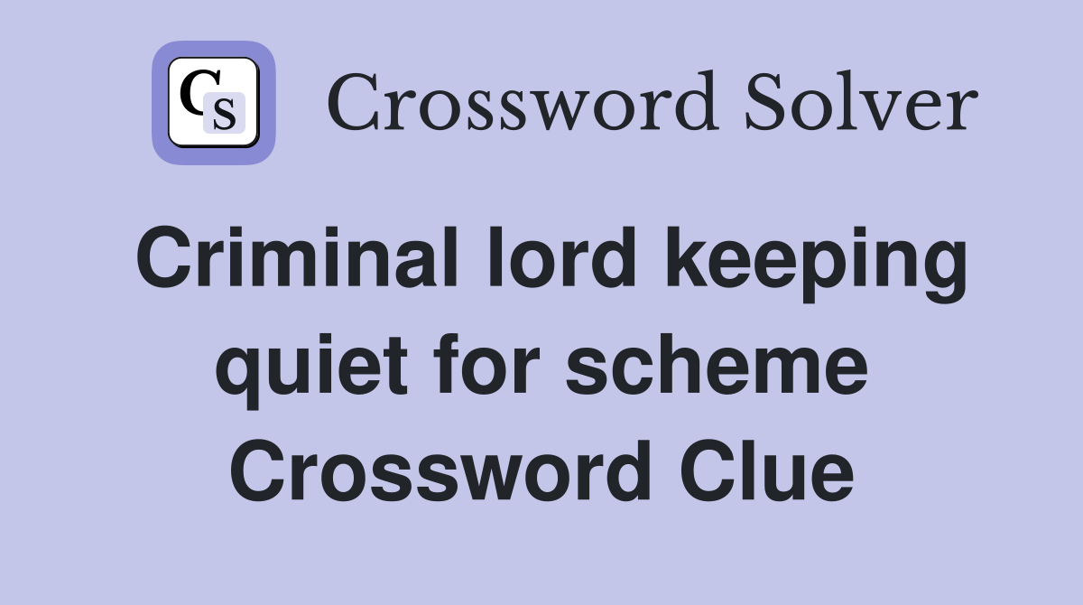 Criminal lord keeping quiet for scheme Crossword Clue