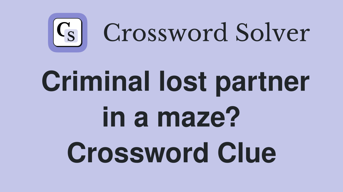 Criminal lost partner in a maze? Crossword Clue