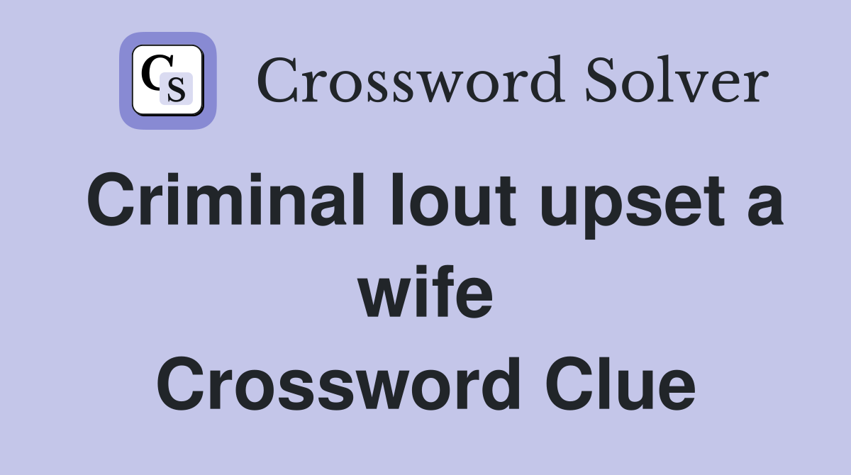 Criminal lout upset a wife Crossword Clue
